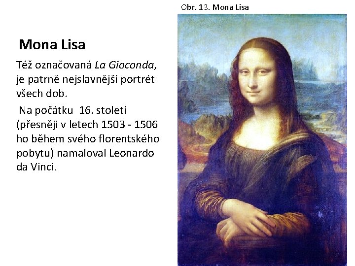 Obr. 13. Mona Lisa Též označovaná La Gioconda, je patrně nejslavnější portrét všech dob.