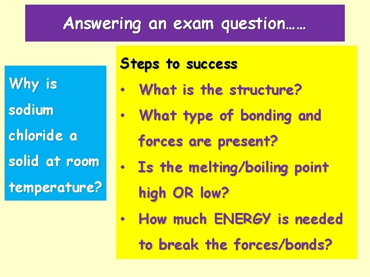 Answering an exam question…… Why is sodium chloride a solid at room temperature? Steps