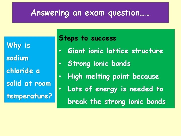Answering an exam question…… Why is sodium chloride a solid at room temperature? Steps