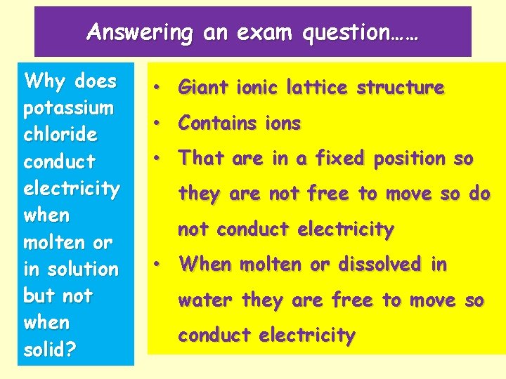 Answering an exam question…… Why does potassium chloride conduct electricity when molten or in