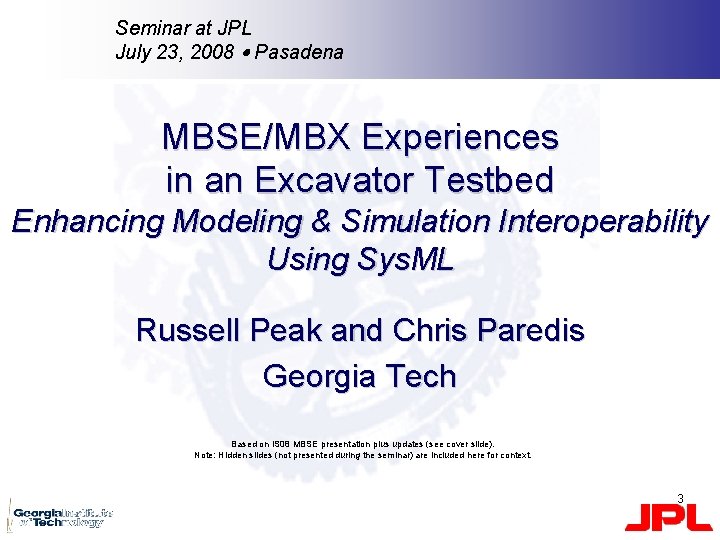 Seminar at JPL July 23, 2008 Pasadena MBSE/MBX Experiences in an Excavator Testbed Enhancing