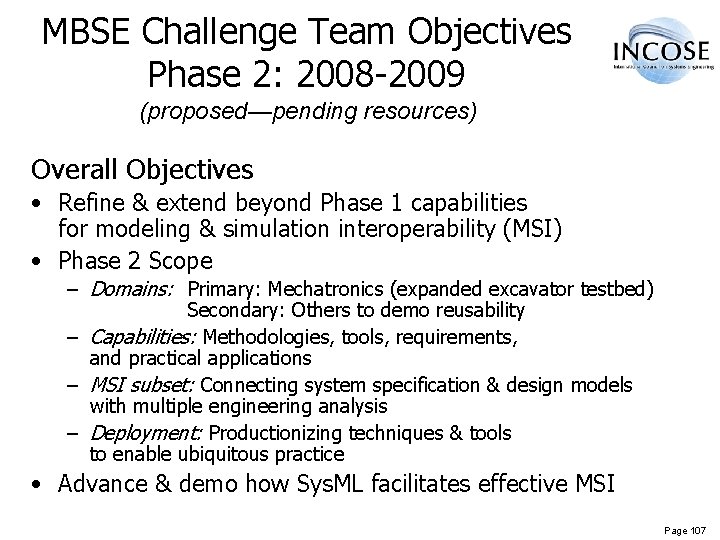 MBSE Challenge Team Objectives Phase 2: 2008 -2009 (proposed—pending resources) Overall Objectives • Refine