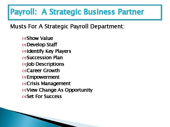 Payroll: A Strategic Business Partner Musts For A Strategic Payroll Department: Show Value Develop