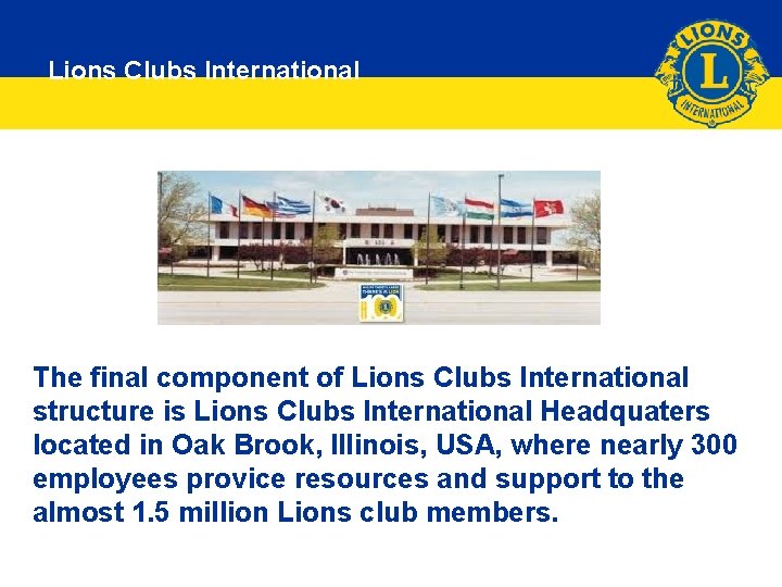 Lions Clubs International The final component of Lions Clubs International structure is Lions Clubs