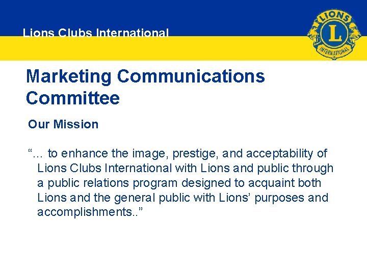 Lions Clubs International Marketing Communications Committee Our Mission “… to enhance the image, prestige,