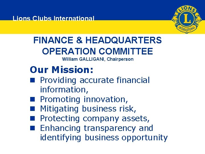 Lions Clubs International FINANCE & HEADQUARTERS OPERATION COMMITTEE William GALLIGANI, Chairperson Our Mission: n