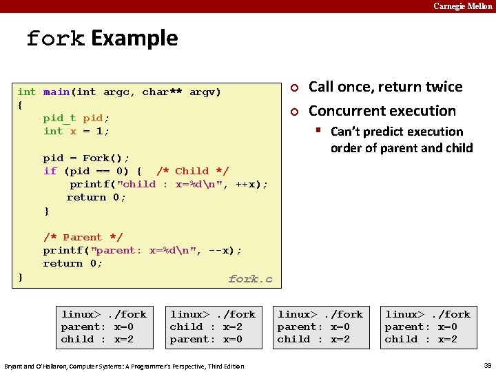 Carnegie Mellon fork Example ¢ int main(int argc, char** argv) { pid_t pid; int