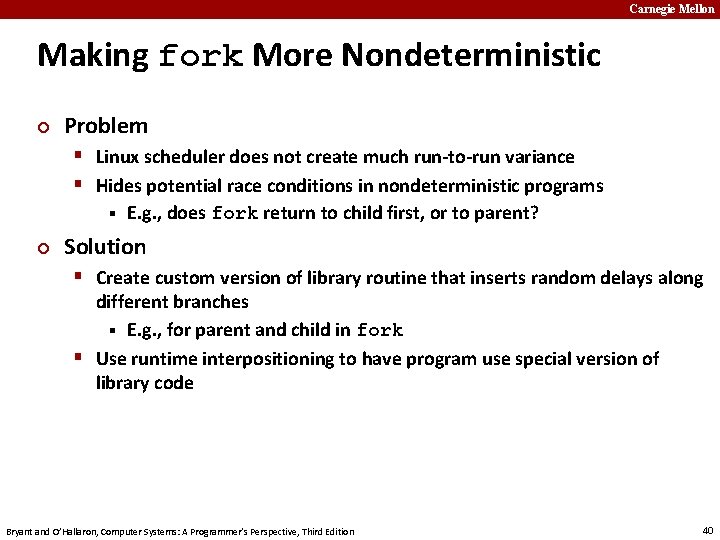 Carnegie Mellon Making fork More Nondeterministic ¢ Problem § Linux scheduler does not create