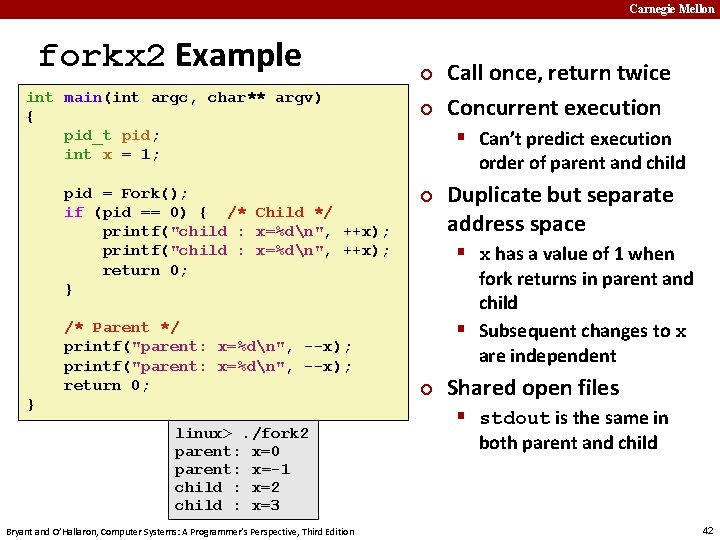 Carnegie Mellon forkx 2 Example int main(int argc, char** argv) { pid_t pid; int