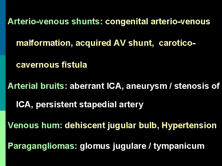 Arterio-venous shunts: congenital arterio-venous malformation, acquired AV shunt, caroticocavernous fistula Arterial bruits: aberrant ICA,