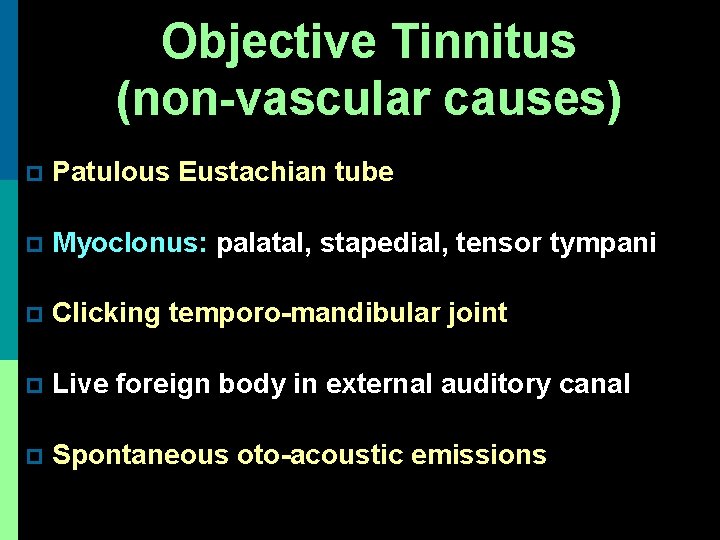 Objective Tinnitus (non-vascular causes) p Patulous Eustachian tube p Myoclonus: palatal, stapedial, tensor tympani