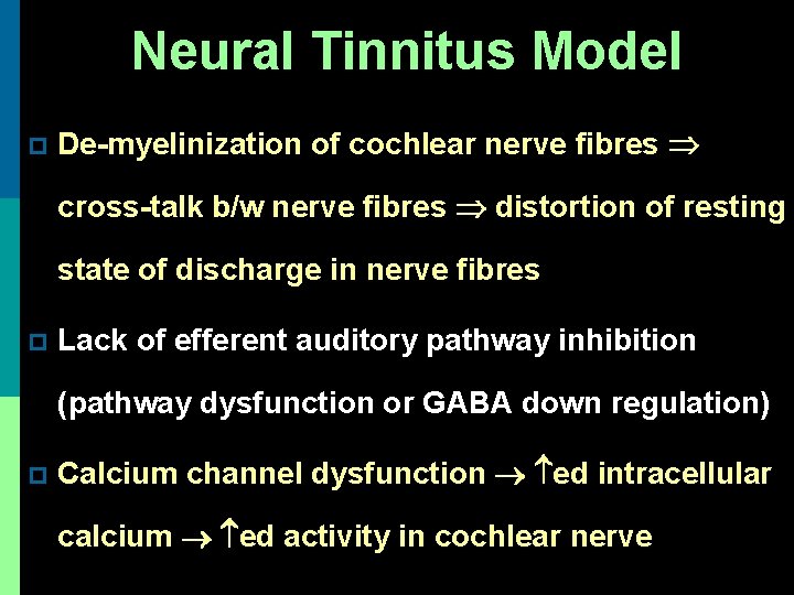 Neural Tinnitus Model p De-myelinization of cochlear nerve fibres cross-talk b/w nerve fibres distortion