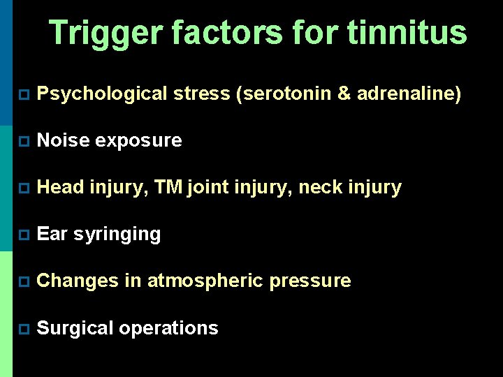 Trigger factors for tinnitus p Psychological stress (serotonin & adrenaline) p Noise exposure p