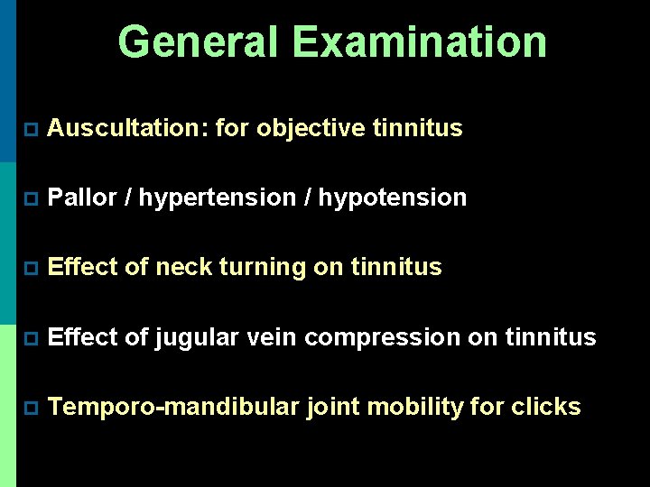 General Examination p Auscultation: for objective tinnitus p Pallor / hypertension / hypotension p