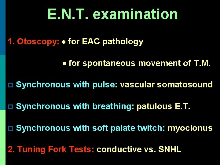 E. N. T. examination 1. Otoscopy: for EAC pathology for spontaneous movement of T.