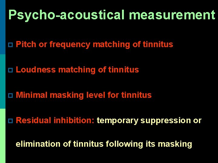 Psycho-acoustical measurement p Pitch or frequency matching of tinnitus p Loudness matching of tinnitus