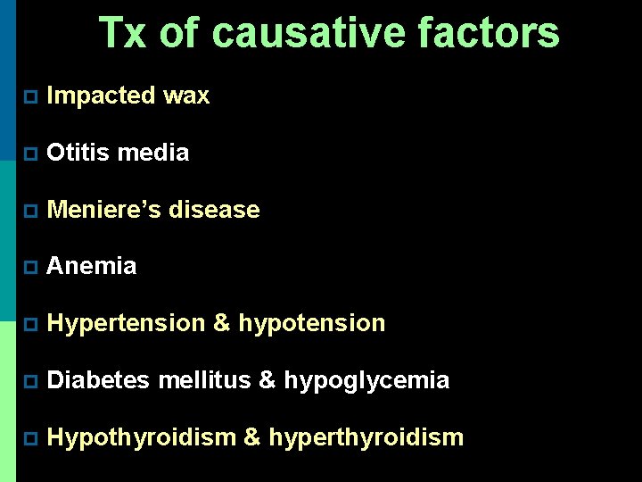 Tx of causative factors p Impacted wax p Otitis media p Meniere’s disease p