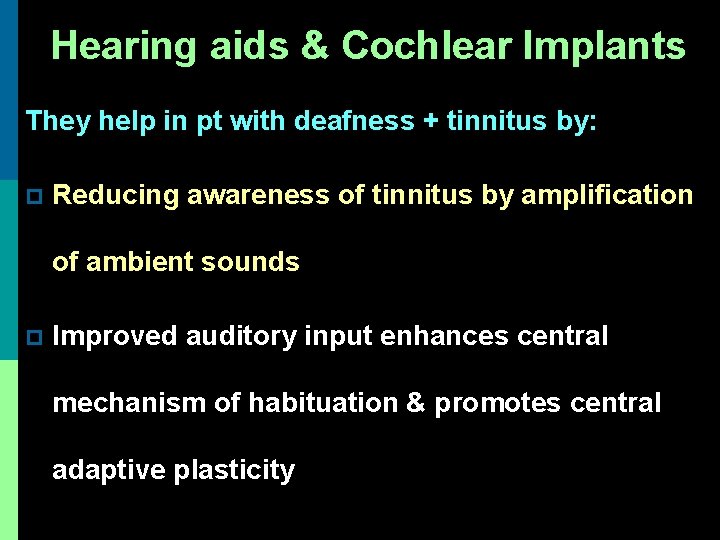 Hearing aids & Cochlear Implants They help in pt with deafness + tinnitus by: