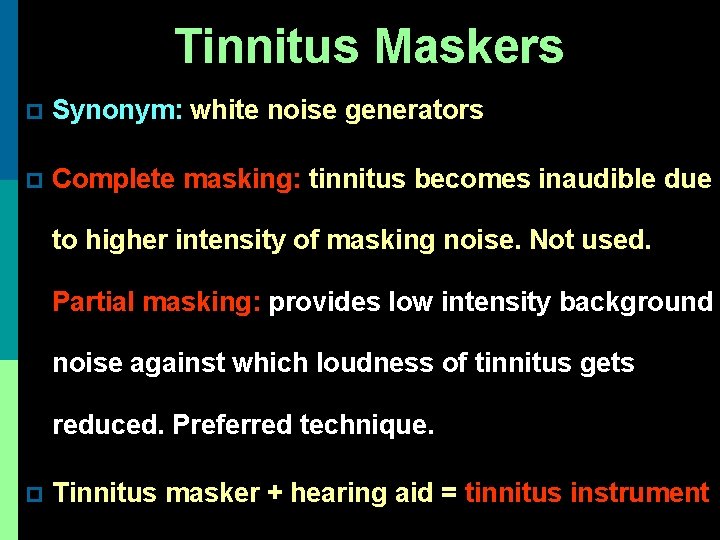 Tinnitus Maskers p Synonym: white noise generators p Complete masking: tinnitus becomes inaudible due