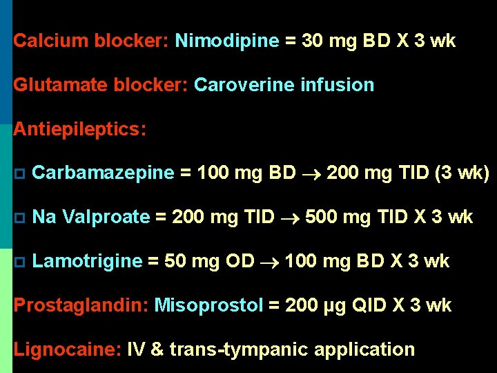 Calcium blocker: Nimodipine = 30 mg BD X 3 wk Glutamate blocker: Caroverine infusion