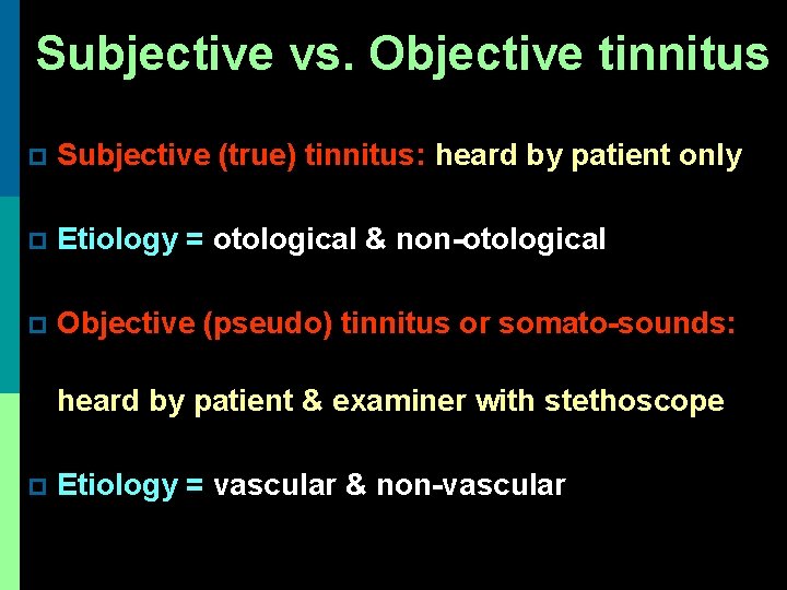 Subjective vs. Objective tinnitus p Subjective (true) tinnitus: heard by patient only p Etiology