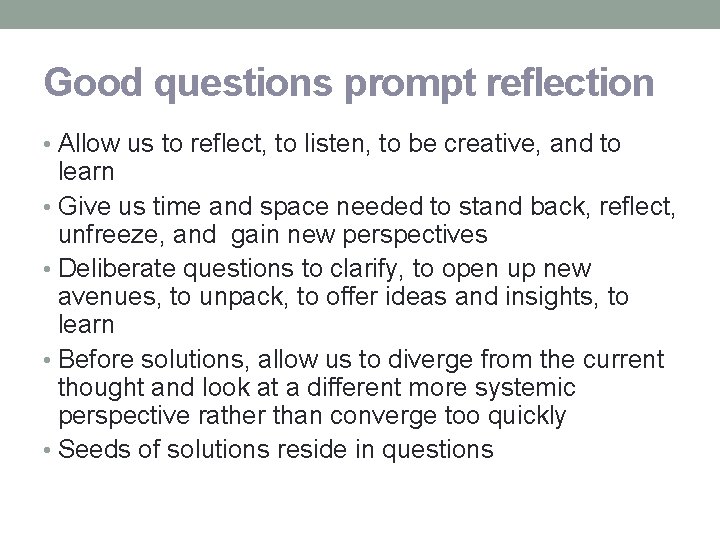 Good questions prompt reflection • Allow us to reflect, to listen, to be creative,