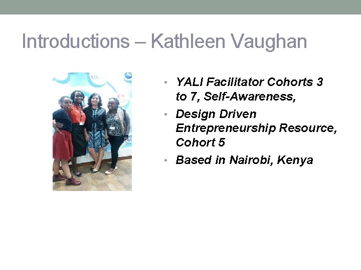 Introductions – Kathleen Vaughan • YALI Facilitator Cohorts 3 to 7, Self-Awareness, • Design