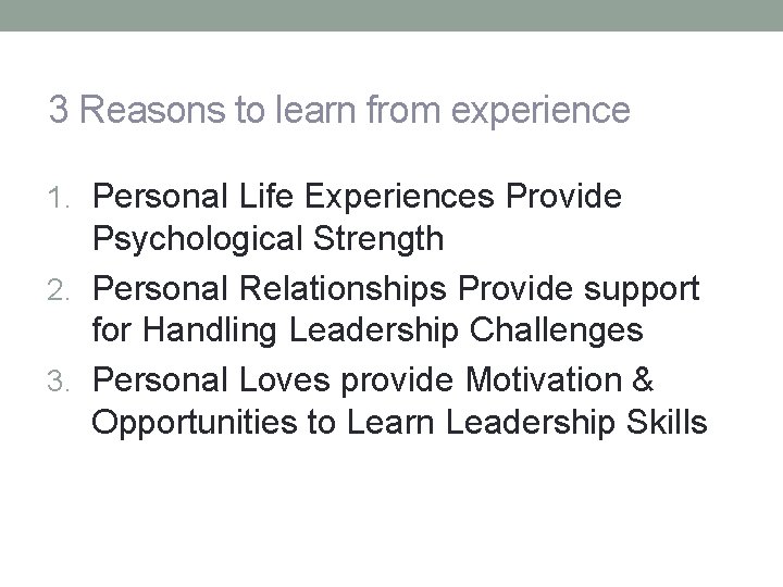 3 Reasons to learn from experience 1. Personal Life Experiences Provide Psychological Strength 2.