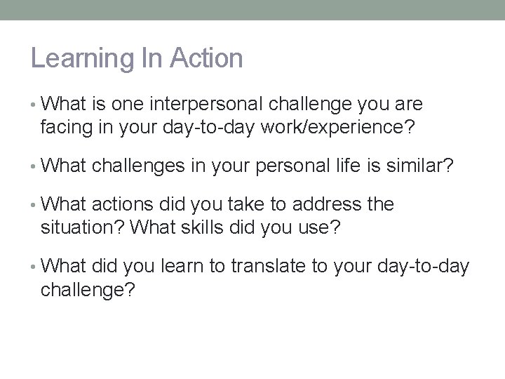 Learning In Action • What is one interpersonal challenge you are facing in your