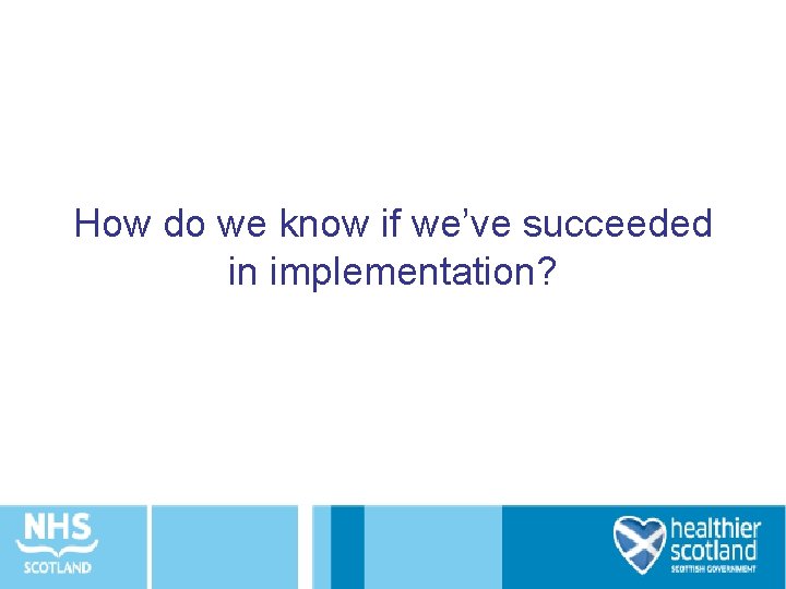 How do we know if we’ve succeeded in implementation? 