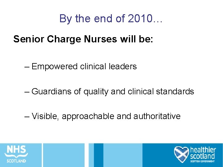 By the end of 2010… Senior Charge Nurses will be: – Empowered clinical leaders