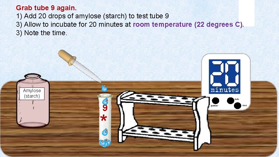 Grab tube 9 again. 1) Add 20 drops of amylose (starch) to test tube