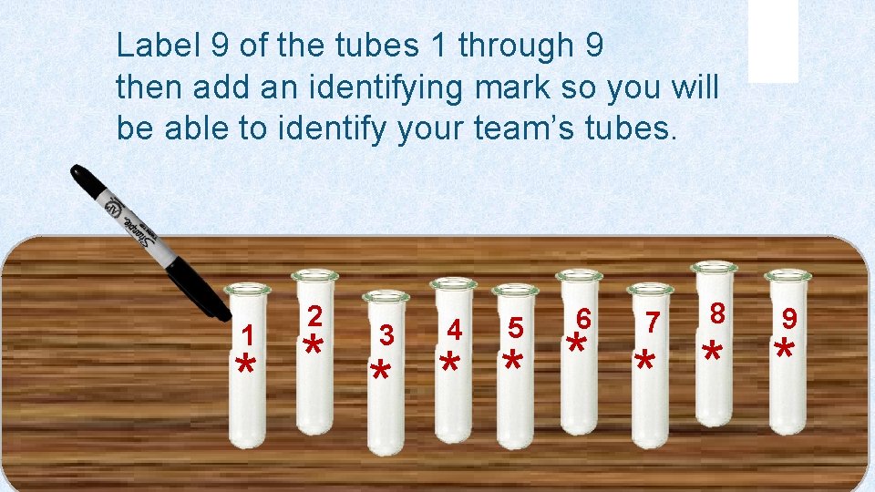 Label 9 of the tubes 1 through 9 then add an identifying mark so