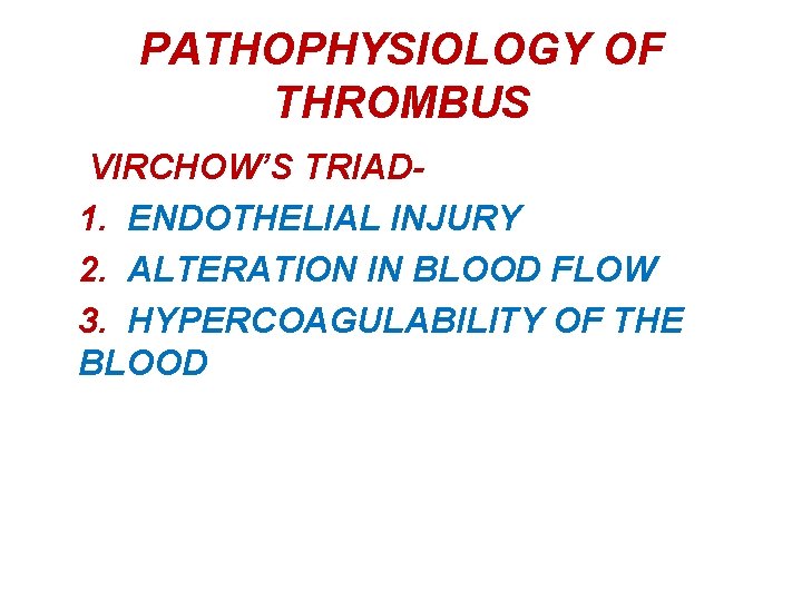 PATHOPHYSIOLOGY OF THROMBUS VIRCHOW’S TRIAD 1. ENDOTHELIAL INJURY 2. ALTERATION IN BLOOD FLOW 3.