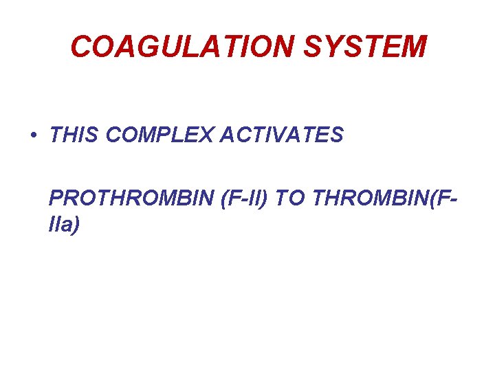 COAGULATION SYSTEM • THIS COMPLEX ACTIVATES PROTHROMBIN (F-II) TO THROMBIN(FIIa) 