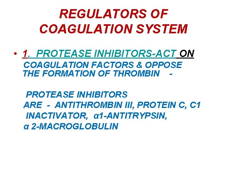 REGULATORS OF COAGULATION SYSTEM • 1. PROTEASE INHIBITORS-ACT ON COAGULATION FACTORS & OPPOSE THE