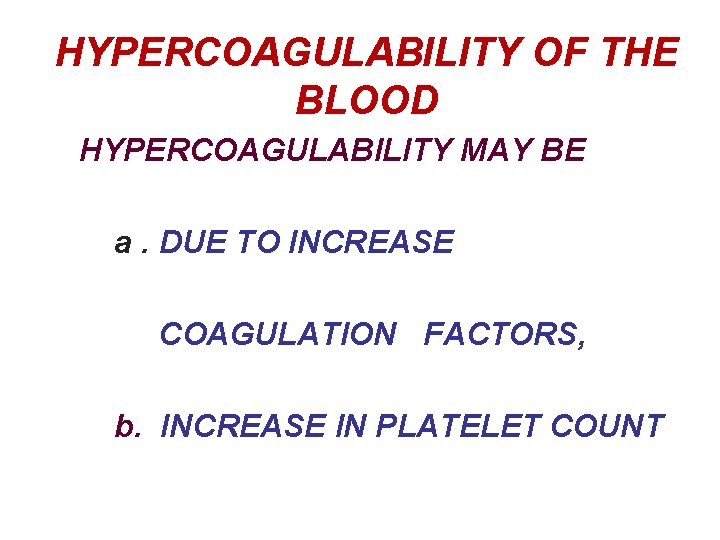 HYPERCOAGULABILITY OF THE BLOOD HYPERCOAGULABILITY MAY BE a. DUE TO INCREASE COAGULATION FACTORS, b.