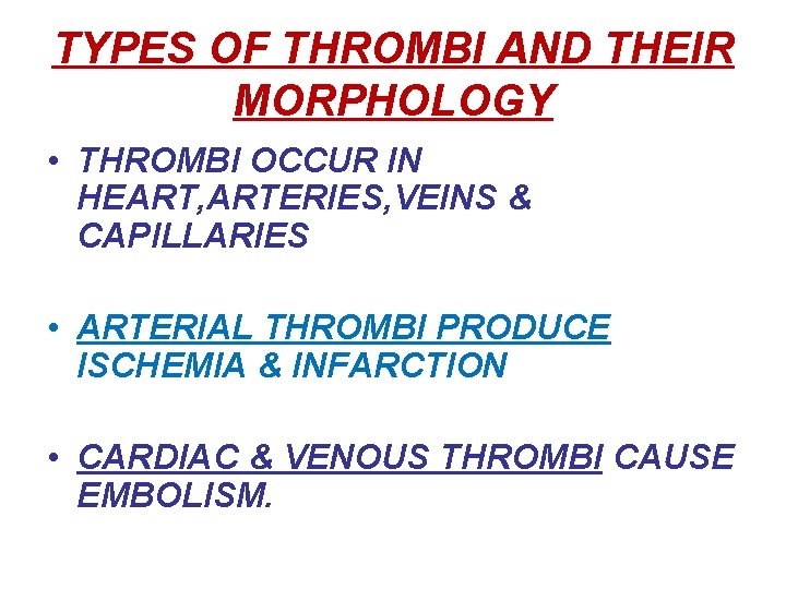 TYPES OF THROMBI AND THEIR MORPHOLOGY • THROMBI OCCUR IN HEART, ARTERIES, VEINS &