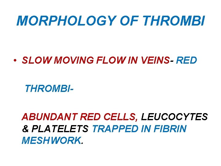 MORPHOLOGY OF THROMBI • SLOW MOVING FLOW IN VEINS- RED THROMBIABUNDANT RED CELLS, LEUCOCYTES