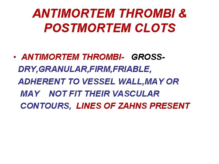 ANTIMORTEM THROMBI & POSTMORTEM CLOTS • ANTIMORTEM THROMBI- GROSSDRY, GRANULAR, FIRM, FRIABLE, ADHERENT TO