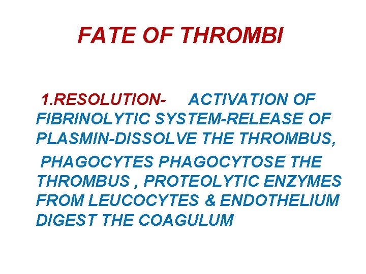 FATE OF THROMBI 1. RESOLUTION- ACTIVATION OF FIBRINOLYTIC SYSTEM-RELEASE OF PLASMIN-DISSOLVE THROMBUS, PHAGOCYTES PHAGOCYTOSE