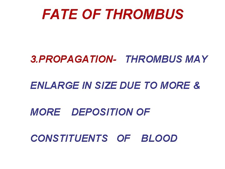 FATE OF THROMBUS 3. PROPAGATION- THROMBUS MAY ENLARGE IN SIZE DUE TO MORE &