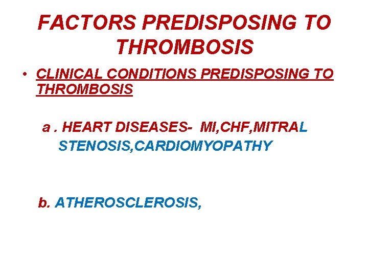 FACTORS PREDISPOSING TO THROMBOSIS • CLINICAL CONDITIONS PREDISPOSING TO THROMBOSIS a. HEART DISEASES- MI,