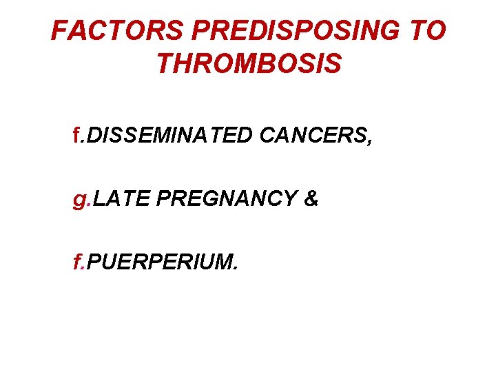 FACTORS PREDISPOSING TO THROMBOSIS f. DISSEMINATED CANCERS, g. LATE PREGNANCY & f. PUERPERIUM. 