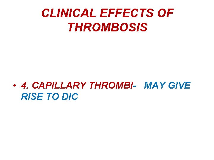 CLINICAL EFFECTS OF THROMBOSIS • 4. CAPILLARY THROMBI- MAY GIVE RISE TO DIC 