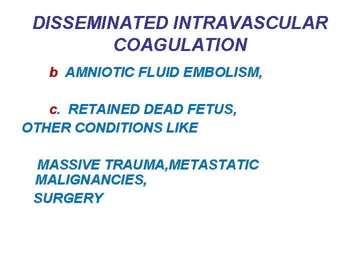 DISSEMINATED INTRAVASCULAR COAGULATION b AMNIOTIC FLUID EMBOLISM, c. RETAINED DEAD FETUS, OTHER CONDITIONS LIKE