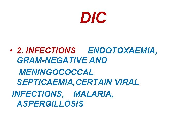 DIC • 2. INFECTIONS - ENDOTOXAEMIA, GRAM-NEGATIVE AND MENINGOCOCCAL SEPTICAEMIA, CERTAIN VIRAL INFECTIONS, MALARIA,