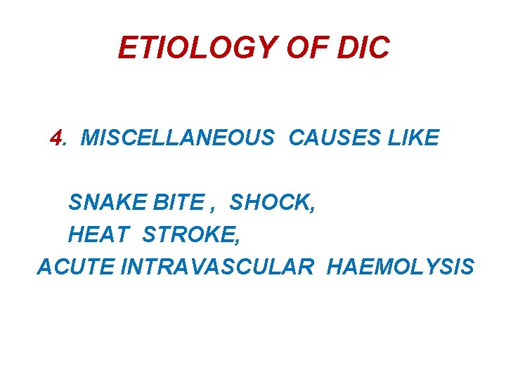 ETIOLOGY OF DIC 4. MISCELLANEOUS CAUSES LIKE SNAKE BITE , SHOCK, HEAT STROKE, ACUTE