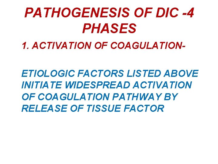 PATHOGENESIS OF DIC -4 PHASES 1. ACTIVATION OF COAGULATIONETIOLOGIC FACTORS LISTED ABOVE INITIATE WIDESPREAD