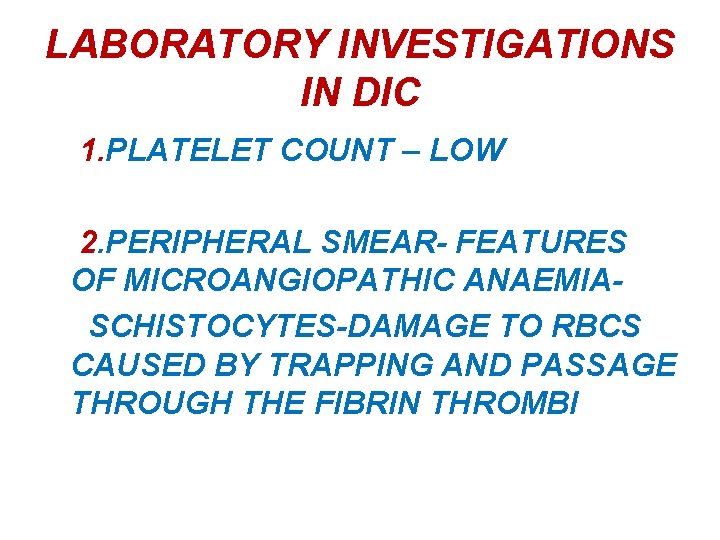 LABORATORY INVESTIGATIONS IN DIC 1. PLATELET COUNT – LOW 2. PERIPHERAL SMEAR- FEATURES OF